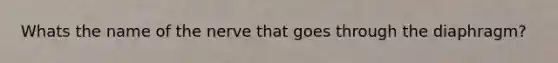 Whats the name of the nerve that goes through the diaphragm?