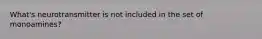 What's neurotransmitter is not included in the set of monoamines?