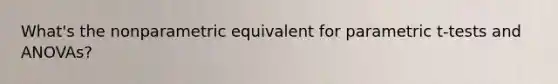 What's the nonparametric equivalent for parametric t-tests and ANOVAs?