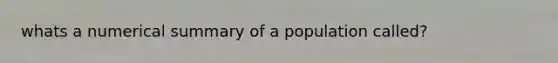 whats a numerical summary of a population called?