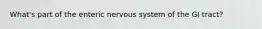 What's part of the enteric nervous system of the GI tract?
