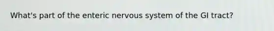 What's part of the enteric nervous system of the GI tract?