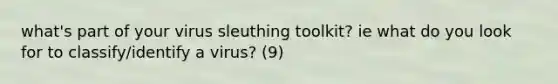 what's part of your virus sleuthing toolkit? ie what do you look for to classify/identify a virus? (9)