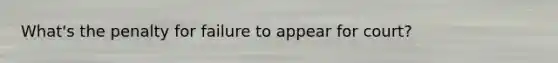 What's the penalty for failure to appear for court?