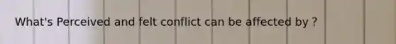 What's Perceived and felt conflict can be affected by？