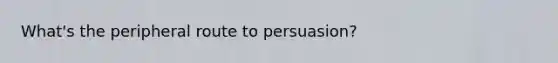 What's the peripheral route to persuasion?