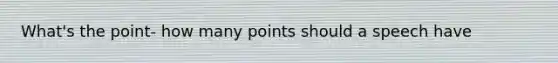 What's the point- how many points should a speech have