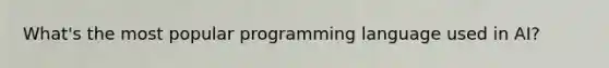 What's the most popular programming language used in AI?