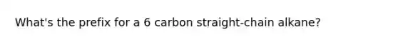 What's the prefix for a 6 carbon straight-chain alkane?