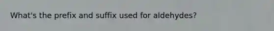 What's the prefix and suffix used for aldehydes?