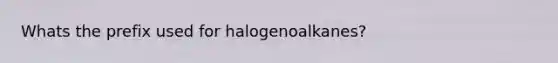 Whats the prefix used for halogenoalkanes?