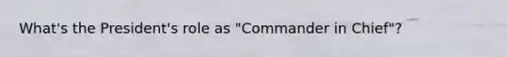 What's the President's role as "Commander in Chief"?