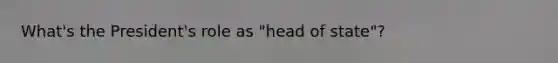 What's the President's role as "head of state"?