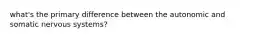 what's the primary difference between the autonomic and somatic nervous systems?