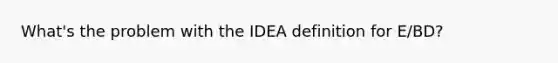 What's the problem with the IDEA definition for E/BD?