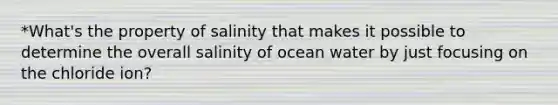 *What's the property of salinity that makes it possible to determine the overall salinity of ocean water by just focusing on the chloride ion?