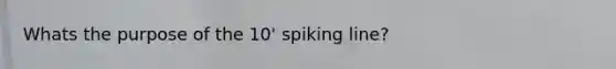 Whats the purpose of the 10' spiking line?