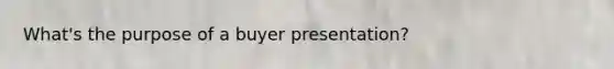 What's the purpose of a buyer presentation?