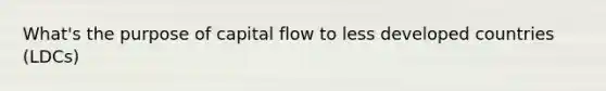 What's the purpose of capital flow to less developed countries (LDCs)