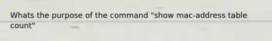 Whats the purpose of the command "show mac-address table count"