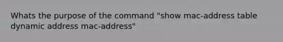 Whats the purpose of the command "show mac-address table dynamic address mac-address"