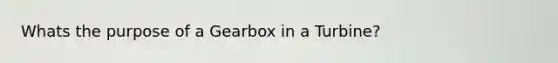 Whats the purpose of a Gearbox in a Turbine?