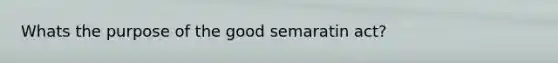 Whats the purpose of the good semaratin act?