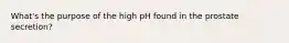 What's the purpose of the high pH found in the prostate secretion?