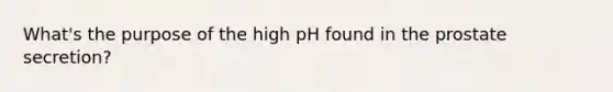 What's the purpose of the high pH found in the prostate secretion?