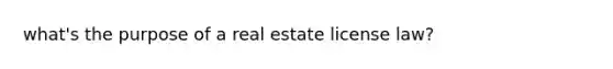 what's the purpose of a real estate license law?