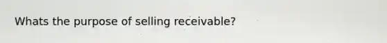 Whats the purpose of selling receivable?