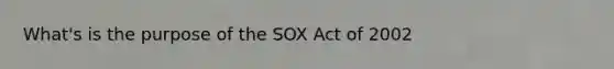 What's is the purpose of the SOX Act of 2002