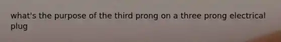 what's the purpose of the third prong on a three prong electrical plug