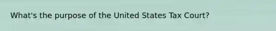 What's the purpose of the United States Tax Court?