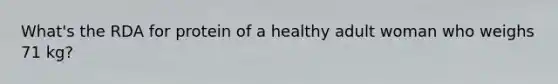 What's the RDA for protein of a healthy adult woman who weighs 71 kg?