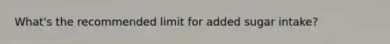 What's the recommended limit for added sugar intake?