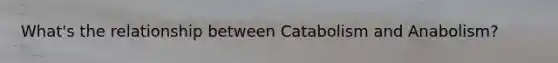 What's the relationship between Catabolism and Anabolism?