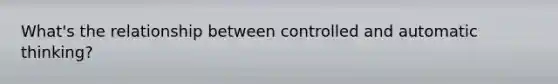 What's the relationship between controlled and automatic thinking?