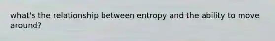 what's the relationship between entropy and the ability to move around?