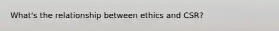 What's the relationship between ethics and CSR?