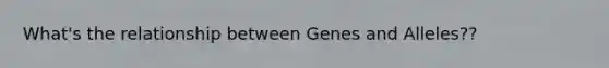 What's the relationship between Genes and Alleles??