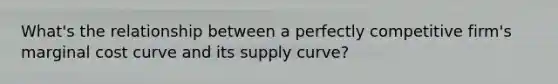 What's the relationship between a perfectly competitive firm's marginal cost curve and its supply curve?