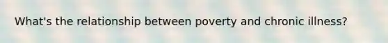 What's the relationship between poverty and chronic illness?