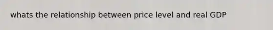 whats the relationship between price level and real GDP