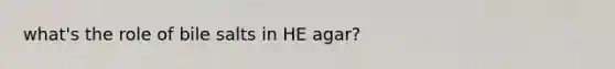 what's the role of bile salts in HE agar?