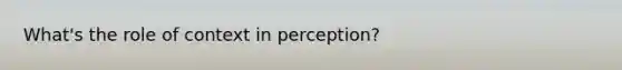 What's the role of context in perception?