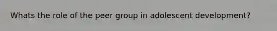 Whats the role of the peer group in adolescent development?