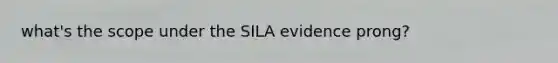 what's the scope under the SILA evidence prong?