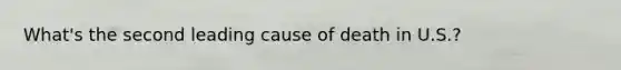 What's the second leading cause of death in U.S.?