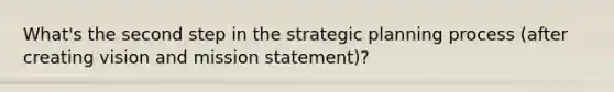 What's the second step in the strategic planning process (after creating vision and mission statement)?